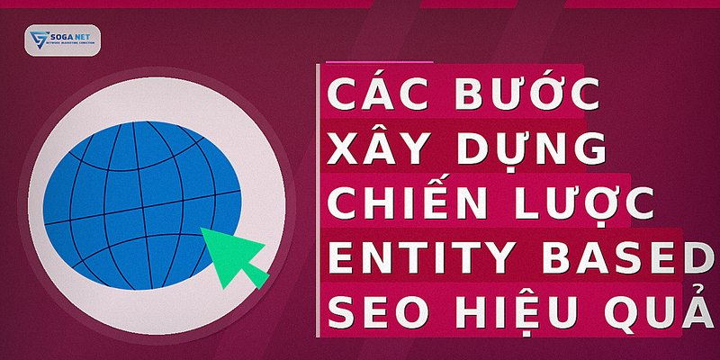 Các bước xây dựng chiến lược Entity Based SEO hiệu quả