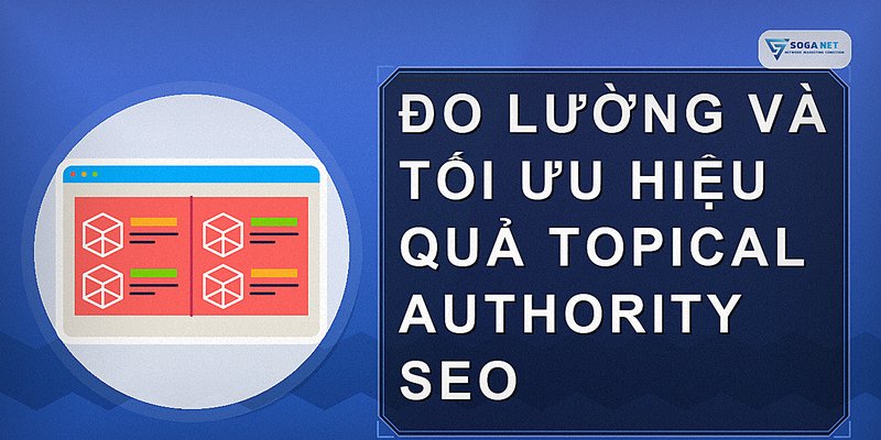 Đo lường và tối ưu hiệu quả topical authority SEO