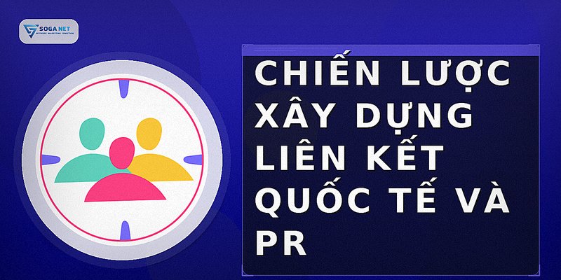 Chiến lược xây dựng liên kết quốc tế và PR