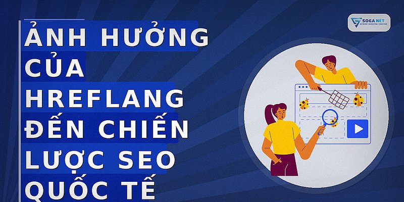 Ảnh hưởng của hreflang đến chiến lược SEO quốc tế