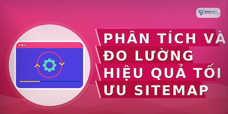Phân tích và đo lường hiệu quả tối ưu sitemap
