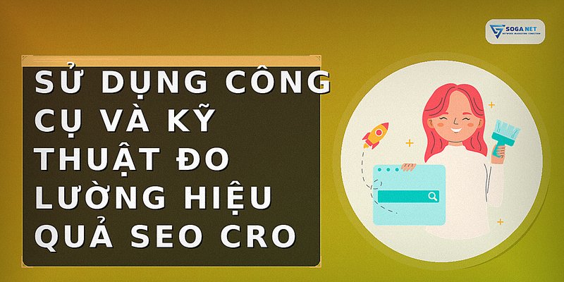 Sử dụng công cụ và kỹ thuật đo lường hiệu quả SEO CRO
