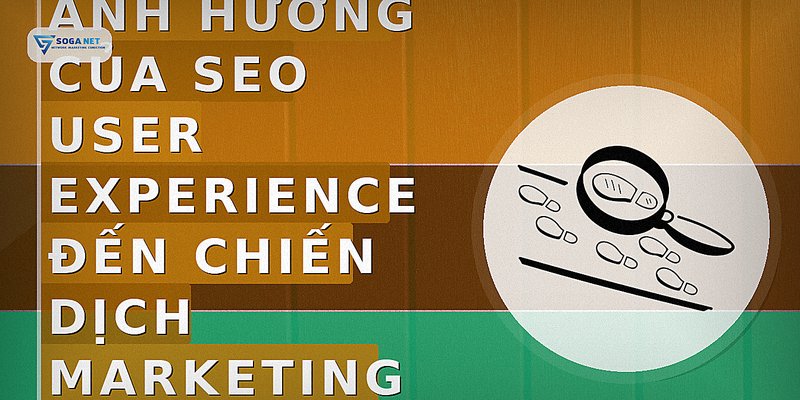 Ảnh hưởng của SEO user experience đến chiến dịch marketing tổng thể