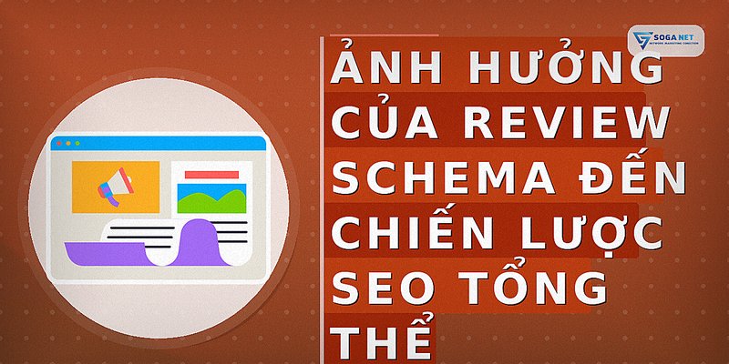 Ảnh hưởng của review schema đến chiến lược SEO tổng thể