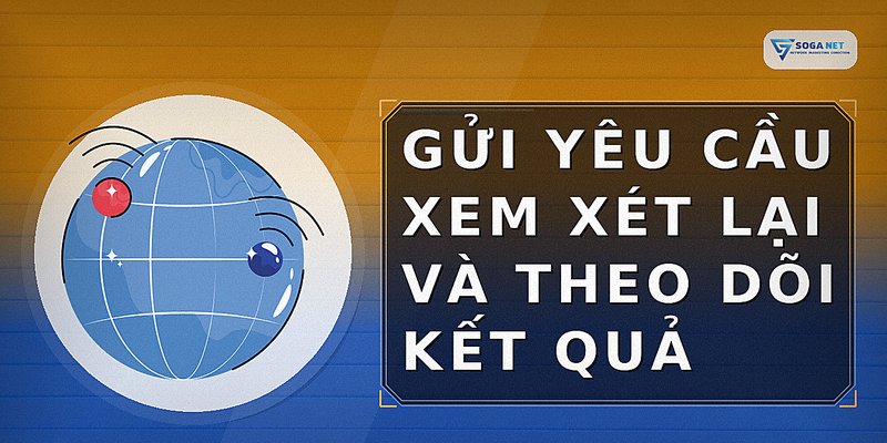 Gửi yêu cầu xem xét lại và theo dõi kết quả