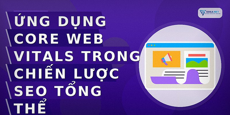 Ứng dụng Core Web Vitals trong chiến lược SEO tổng thể