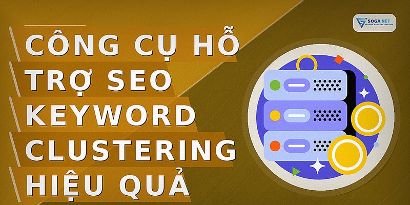 Công cụ hỗ trợ SEO keyword clustering hiệu quả