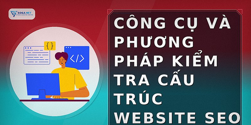 Công cụ và phương pháp kiểm tra cấu trúc website SEO