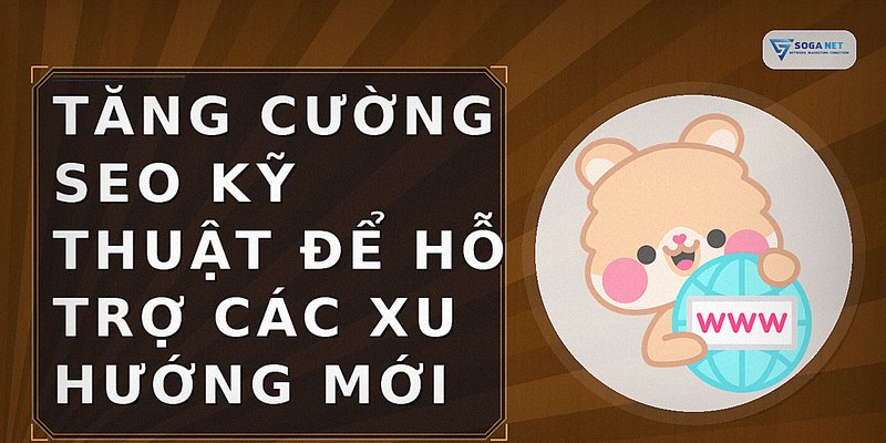 Tăng cường SEO kỹ thuật để hỗ trợ các xu hướng mới