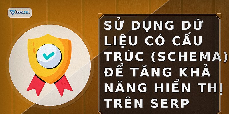 Sử dụng dữ liệu có cấu trúc (Schema) để tăng khả năng hiển thị trên SERP