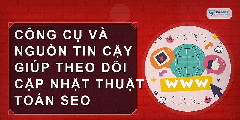 Công cụ và nguồn tin cậy giúp theo dõi cập nhật thuật toán SEO