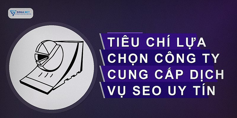 Tiêu chí lựa chọn công ty cung cấp dịch vụ SEO uy tín