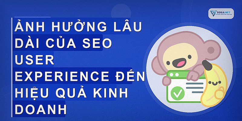 Ảnh hưởng lâu dài của SEO user experience đến hiệu quả kinh doanh