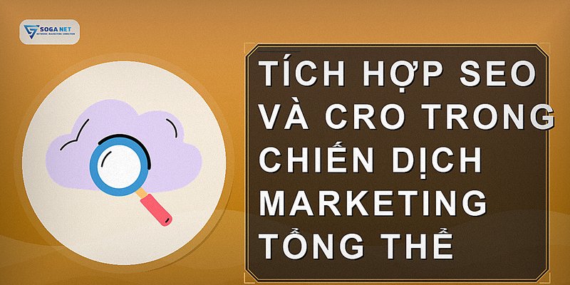 Tích hợp SEO và CRO trong chiến dịch marketing tổng thể
