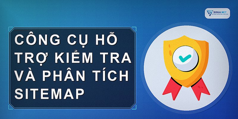 Công cụ hỗ trợ kiểm tra và phân tích sitemap