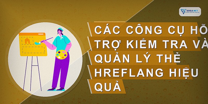 Các công cụ hỗ trợ kiểm tra và quản lý thẻ hreflang hiệu quả