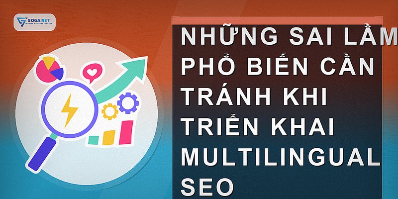 Những sai lầm phổ biến cần tránh khi triển khai Multilingual SEO