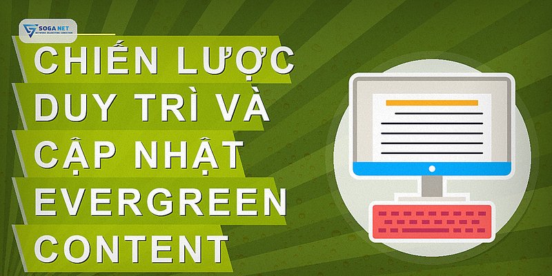 Chiến lược duy trì và cập nhật evergreen content