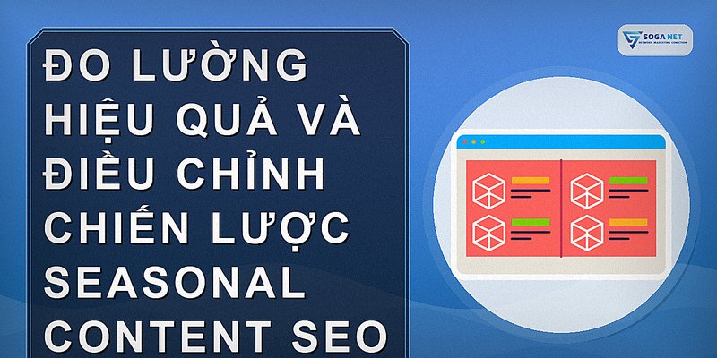 Đo lường hiệu quả và điều chỉnh chiến lược seasonal content SEO