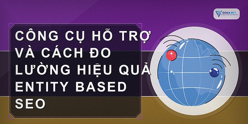 Công cụ hỗ trợ và cách đo lường hiệu quả Entity Based SEO