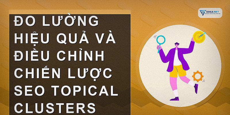 Đo lường hiệu quả và điều chỉnh chiến lược SEO Topical Clusters