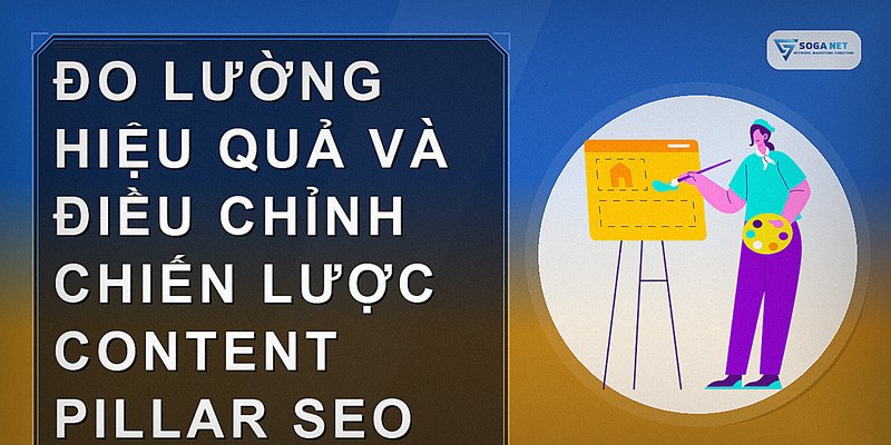Đo lường hiệu quả và điều chỉnh chiến lược content pillar SEO
