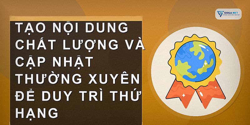 Tạo nội dung chất lượng và cập nhật thường xuyên để duy trì thứ hạng
