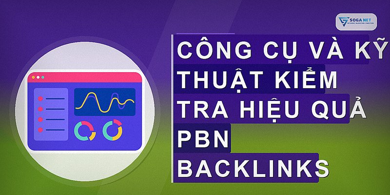 Công cụ và kỹ thuật kiểm tra hiệu quả PBN backlinks