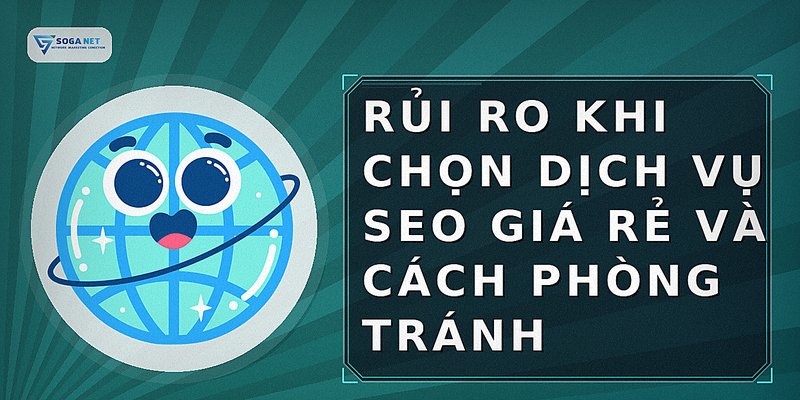 Rủi ro khi chọn dịch vụ SEO giá rẻ và cách phòng tránh