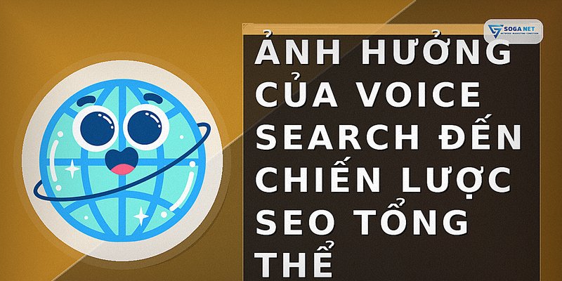 Ảnh hưởng của Voice Search đến chiến lược SEO tổng thể