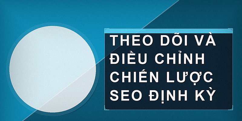 Theo dõi và điều chỉnh chiến lược SEO định kỳ