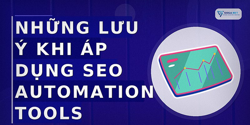 Những lưu ý khi áp dụng SEO automation tools