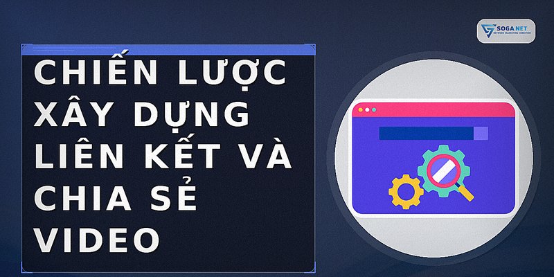 Chiến lược xây dựng liên kết và chia sẻ video