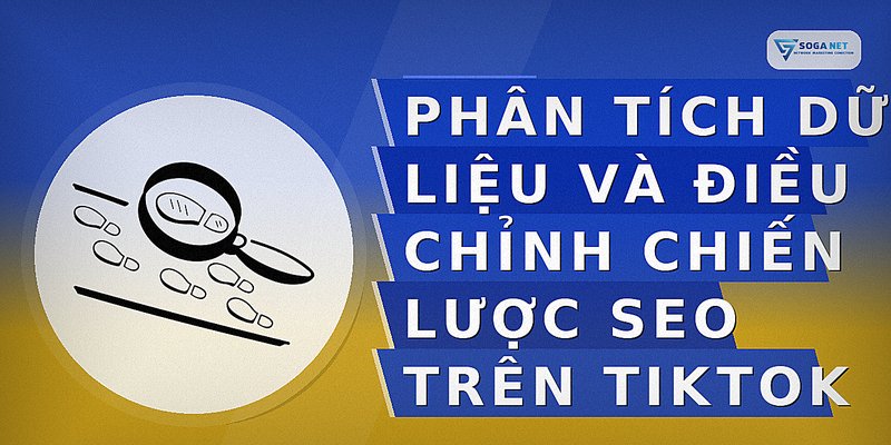 Phân tích dữ liệu và điều chỉnh chiến lược SEO trên TikTok