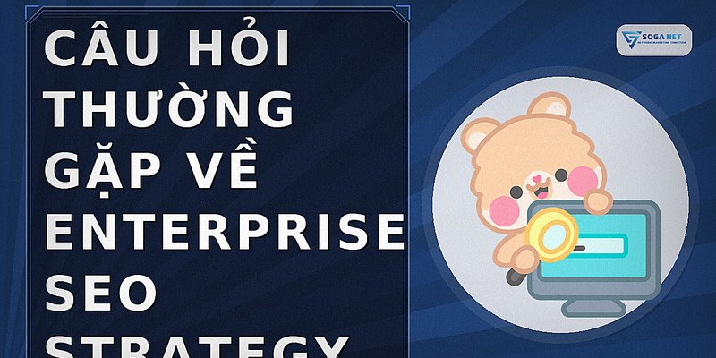Câu hỏi thường gặp về enterprise seo strategy