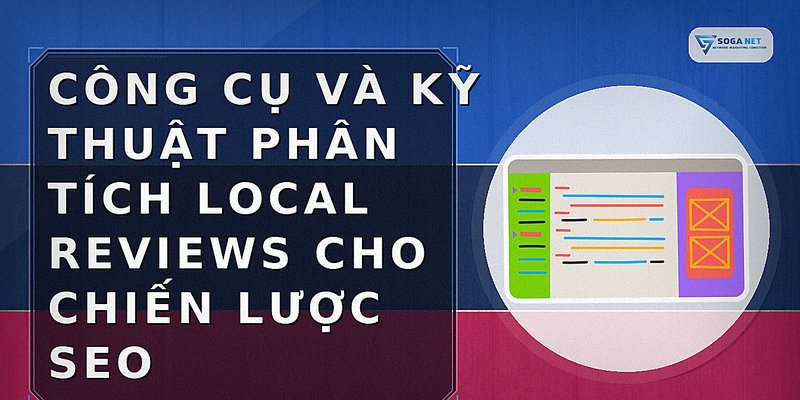 Công cụ và kỹ thuật phân tích local reviews cho chiến lược SEO