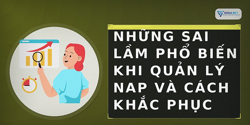 Những sai lầm phổ biến khi quản lý NAP và cách khắc phục
