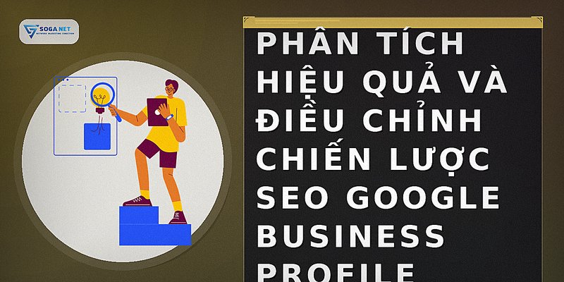 Phân tích hiệu quả và điều chỉnh chiến lược SEO Google Business Profile