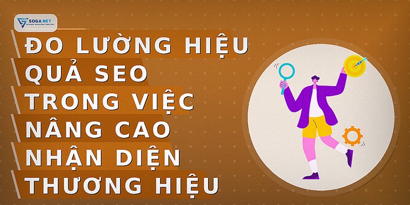 Đo lường hiệu quả SEO trong việc nâng cao nhận diện thương hiệu