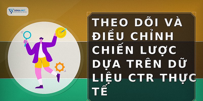 Theo dõi và điều chỉnh chiến lược dựa trên dữ liệu CTR thực tế