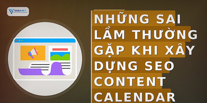 Những sai lầm thường gặp khi xây dựng SEO Content Calendar