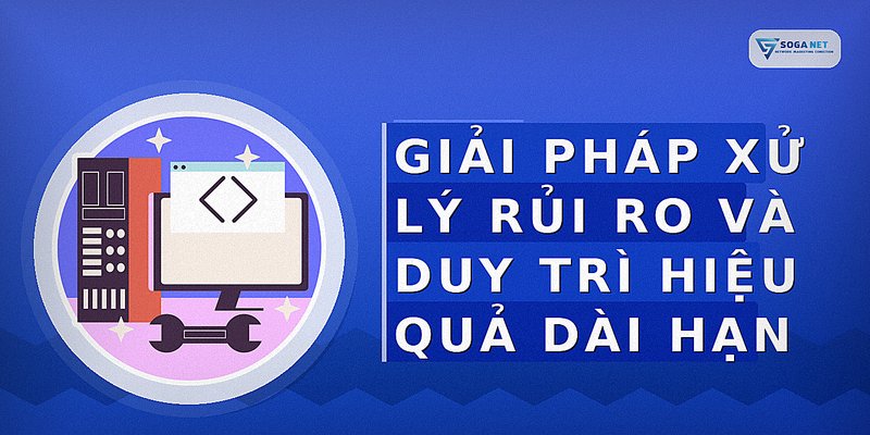 Giải pháp xử lý rủi ro và duy trì hiệu quả dài hạn