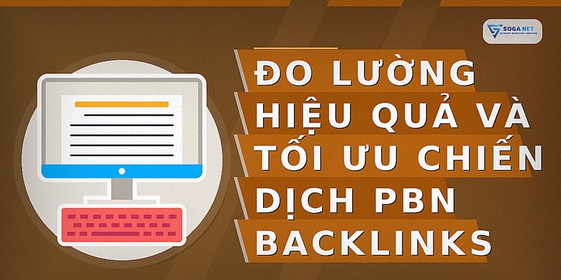 Đo lường hiệu quả và tối ưu chiến dịch PBN backlinks