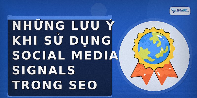 Những lưu ý khi sử dụng social media signals trong SEO