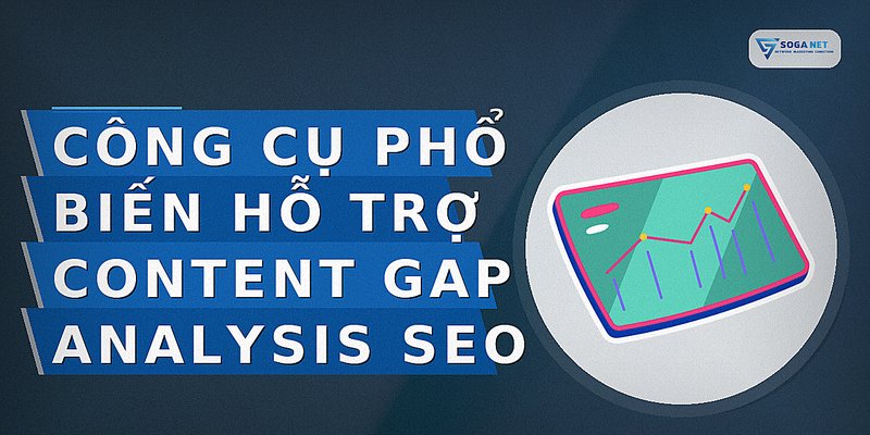 Công cụ phổ biến hỗ trợ content gap analysis SEO