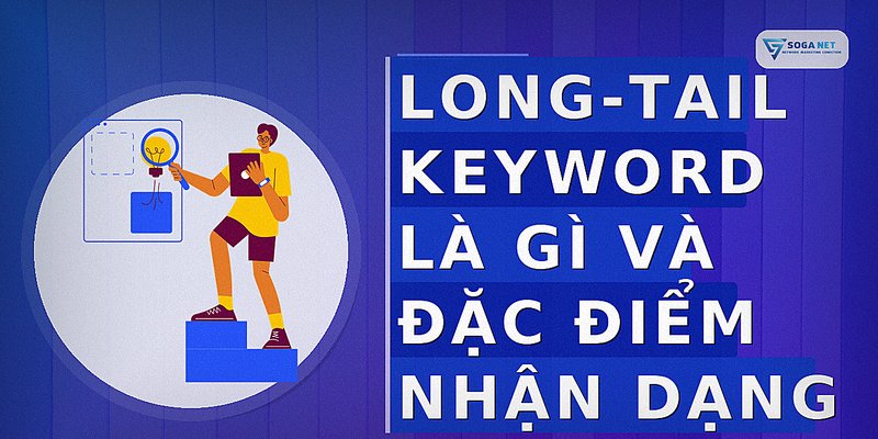 Long-tail keyword là gì và đặc điểm nhận dạng