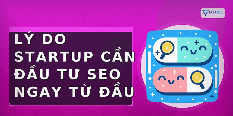 Lý do startup cần đầu tư SEO ngay từ đầu