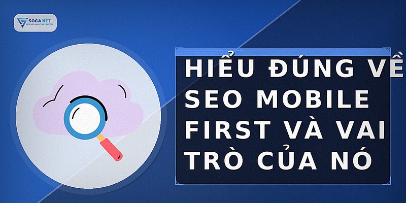 Hiểu đúng về SEO Mobile First và vai trò của nó