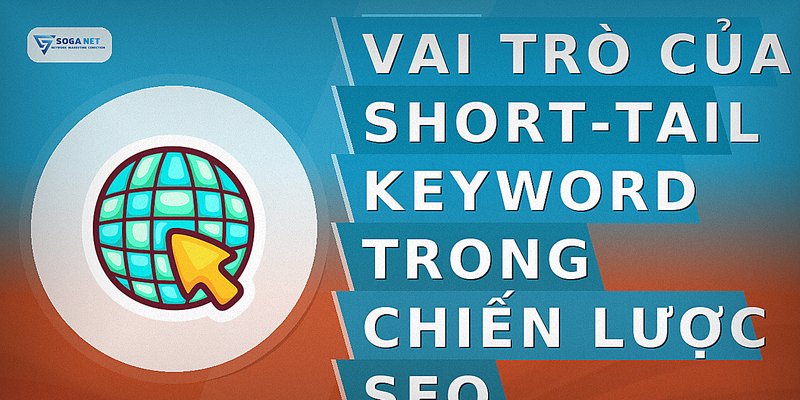 Vai trò của short-tail keyword trong chiến lược SEO