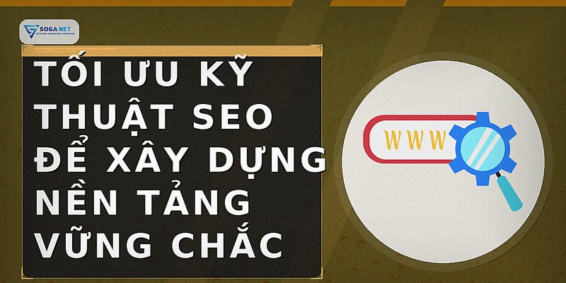 Tối ưu kỹ thuật SEO để xây dựng nền tảng vững chắc